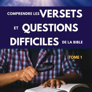 Comprendre les versets et questions difficiles de la Bible